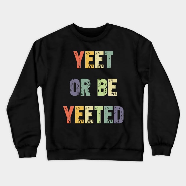 Yeet or be Yeeted T-Shirt - Retro Dank Meme Gift Crewneck Sweatshirt by Ilyashop